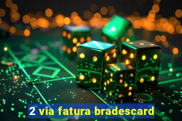 2 via fatura bradescard